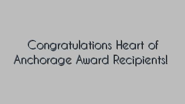 Congratulations Heart of Anchorage Award Recipients!