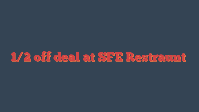 1/2 off deal at SFE Restraunt